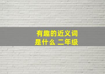 有趣的近义词是什么 二年级